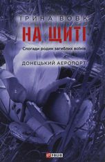 На щиті. Спогади родин загиблих воїнів. Донецький аеропорт