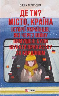 Де ти? Місто, країна. Історії українців, які через війну вимушені були шукати прихистку за кордоном. Image №1
