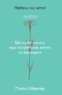 Небеса на землі. Що каже наука про потойбічне життя та безсмертя. Зображення №1