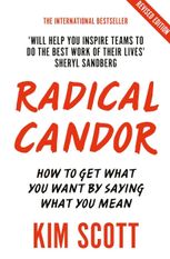 Radical candor. How to get what you want by saying what you mean
