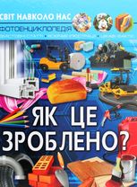 Світ навколо нас. Фотоенциклопедія. Як це зроблено?