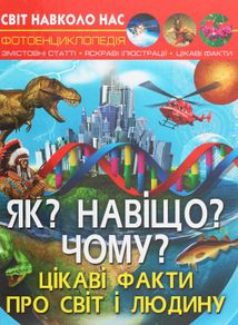 Світ навколо нас. Фотоенциклопедія. Як? Навіщо? Чому? Цікаві факти про світ і людину. Зображення №1