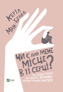 Чи є для мене місце в її серці? Як позбутися згубного впливу нарцистичної матері. Image №1
