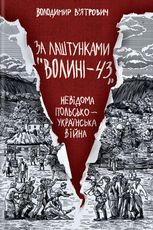 За лаштунками Волині-43. Невідома польско-українська війна