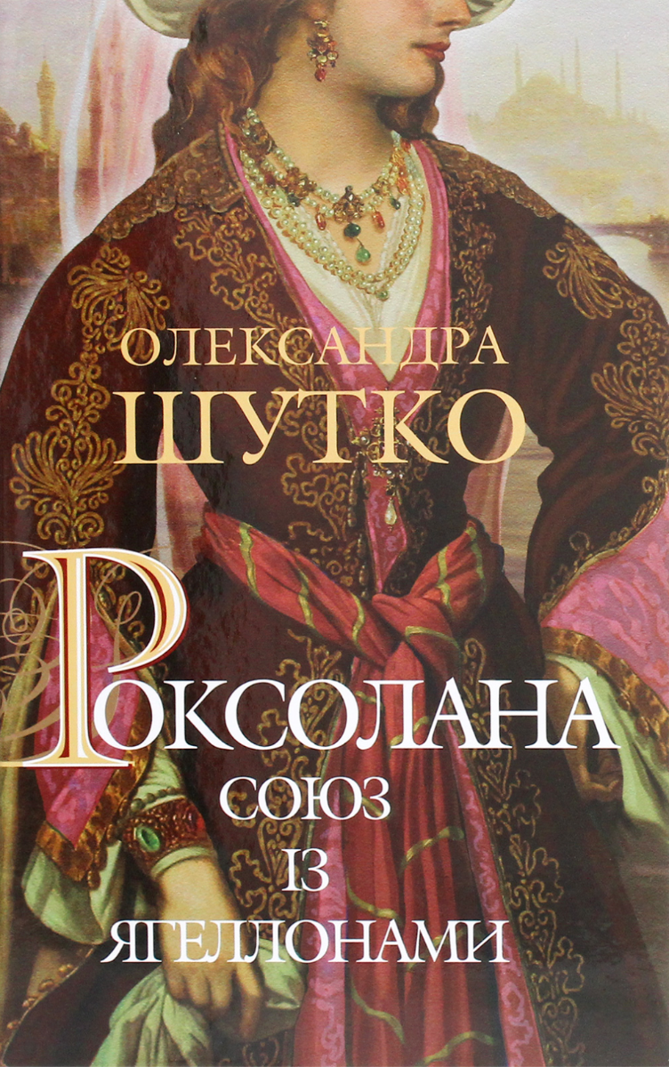 Обкладинка Роксолана. Союз із Ягеллонами. Книга 1