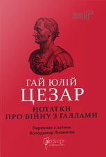 Гай Юлій Цезар. Нотатки про війну з галлами. З додатком Авла Гірція