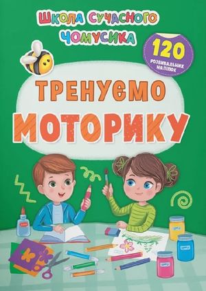 Школа сучасного чомусика. Тренуємо моторику. 120 розвивальних наліпок