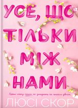 Усе, що тільки між нами. Книга 2