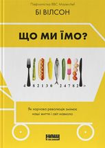 Що ми їмо. Як харчова революція змінює наші життя і світ навколо