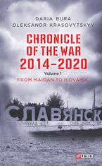 Chronicle of the War 2014-2020. From Maidan to Ilovaisk. Volume 1