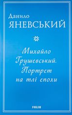 Михайло Грушевський. Портрет на тлі епохи 