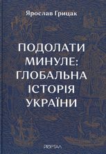 Подолати минуле. Глобальна історія України