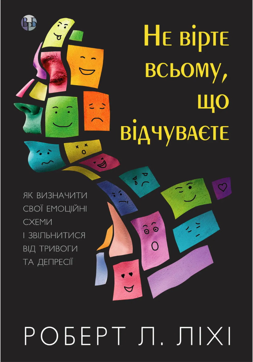 Обкладинка Не вірте всьому, що відчуваєте. Як визначити свої емоційні схеми і звільнитися від тривоги