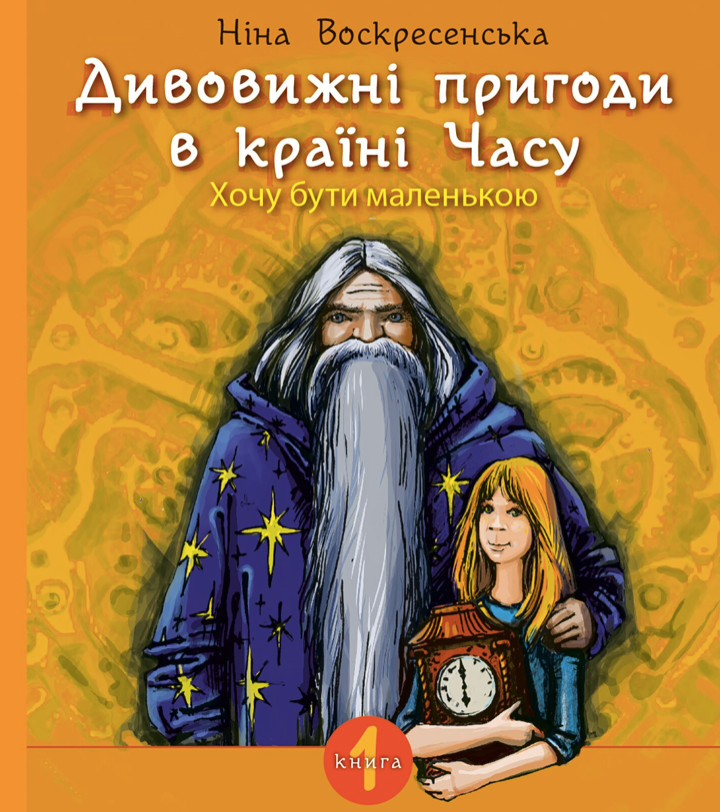 Дивовижні пригоди в країні Часу. Книга 1. Хочу бути...