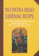Молитва небо здіймає вгору. Антологія української християнської віршованої молитви XIX — початку XXI століть