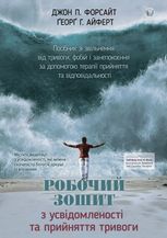 Робочий зошит з усвідомленості та прийняття тривоги. Посібник зі звільнення від тривоги