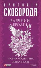 Сковорода. Повна академічна збірка творів. Вдячний Еродій. Том 3