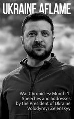 Ukraine aflame. War Chronicles: Month 1. Speeches and addresses by the President of Ukraine Zelensky
