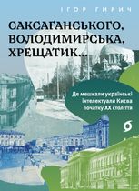 Саксаганського, Володимирська, Хрещатик... Де мешкали українські інтелектуали Києва початку ХХ століття