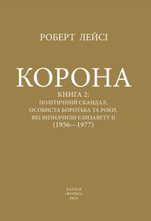 Корона. Політичний скандал, особиста боротьба та роки, які визначили Єлизавету ІІ 1956—1977.  Книга 2. Image №1