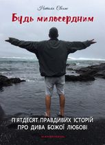 Будь милосердним. П’ятдесят правдивих історій про дива Божої любові