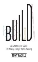 Build. An unorthodox guide to making things worth making. Зображення №1