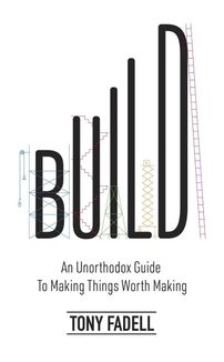 Build. An unorthodox guide to making things worth making. Зображення №1