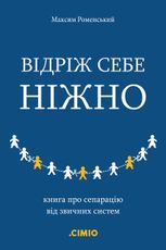Відріж себе ніжно. Книга про сепарацію від звичних систем
