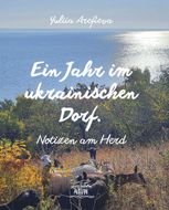 Ein Jahr im ukrainischen Dorf. Notizen am Herd