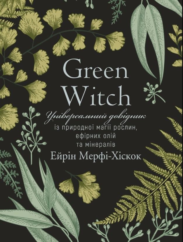 Обкладинка Green Witch. Універсальний довідник із природної магії рослин, ефірних олій та мінералів