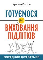 Готуємося до виховання підлітків. Порадник для батьків