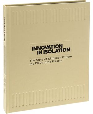 Innovation in Isolation. The Story of Ukrainian IT from the 1940’s to Present — фото 6