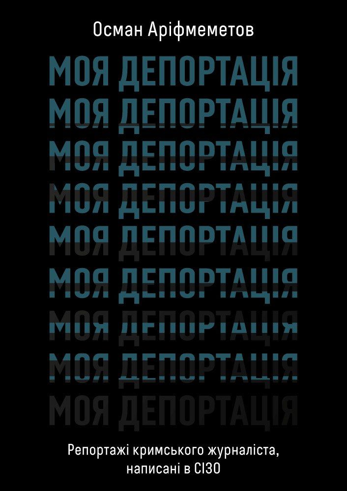 Обкладинка Моя депортація. Репортажі кримського журналіста, написані в СІЗО