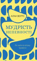 Мудрість непевності. Як жити в епоху тривоги. Image №1