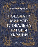 Подолати минуле. Глобальна історія України