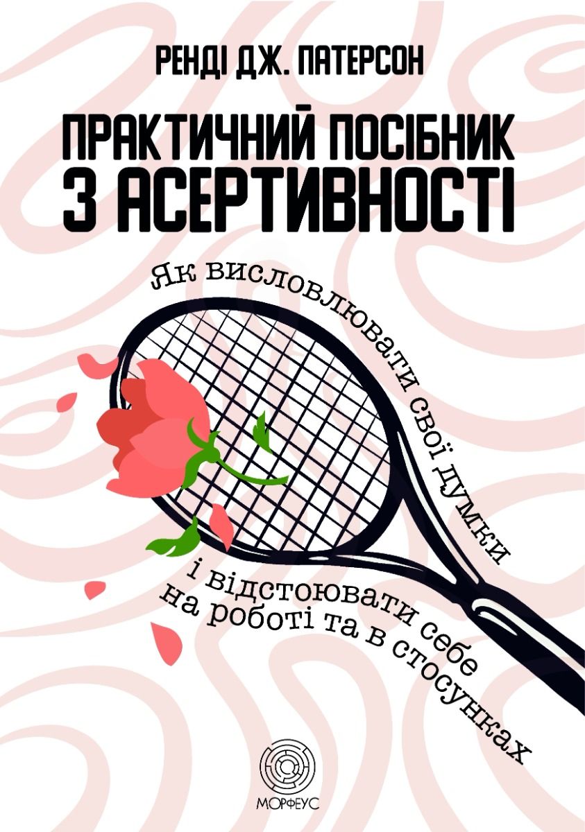 Обкладинка Практичний посібник з асертивності. Як висловлювати свої думки і відстоювати себе на роботі та в стосунках