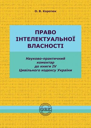 Право інтелектуальної власності. Науково-практичний коментар до книги IV Цивільного кодексу України — фото 3