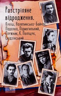 Розстріляне відродження. Куліш, Налепинська-Бойчук, Падалка, Підмогильний, Плужник, К. Поліщук, Свідзинський. Image №1