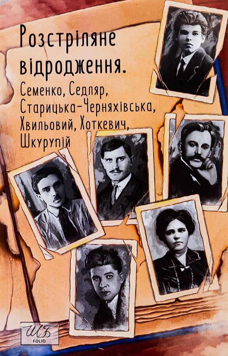 Обкладинка Розстріляне відродження. Семенко, Седляр, Старицька-Черняхівська, Хвильовий, Хоткевич, Шкурупій