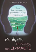 Не вірте всьому, що думаєте. Чому ваше мислення — це початок і кінець страждання