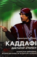 Каддафі. Диктатор-утопіст. Історія поза шаблонами. 42 роки при владі, як це було рік за роком