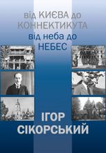 Ігор Сікорський. Від Києва до Коннектикута, від Неба до Небес