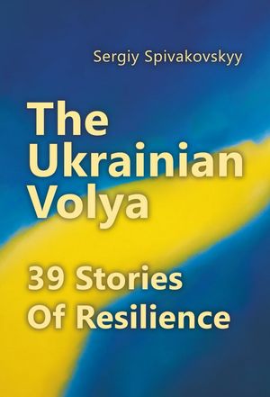 The Ukrainian Volya. 39 Stories of Resilience