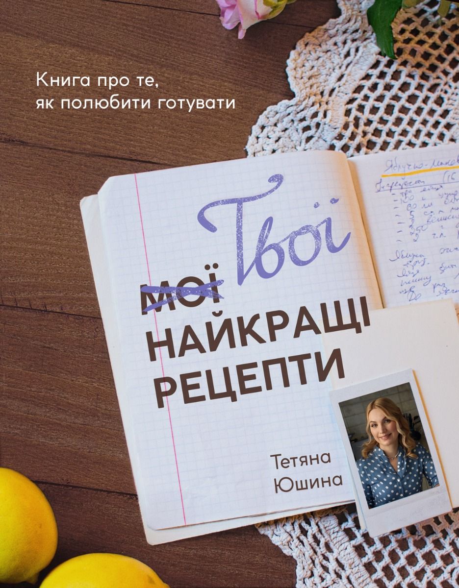 Обкладинка Твої найкращі рецепти. Книга про те, як полюбити готувати