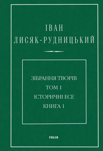 Іван Лисяк-Рудницький. Зібрання творів. Том 1. Історичні...