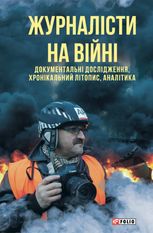 Журналісти на війні. Документальні дослідження, хронікальний літопис, аналітика 