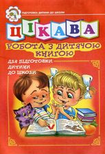 Цікава робота з дитячою книгою. Зошит для підготовки дітей до школи.
