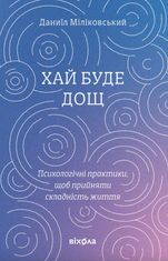 Хай буде дощ. Психологічні практики, щоб прийняти складність життя