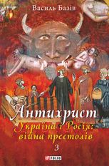 Антихрист. Україна і Росія: війна престолів. Священний Томос і скрепи мракобісся. Книга 3