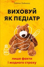 Виховуй як педіатр. Лише факти і жодного страху